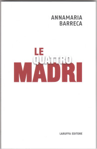 Le quattro madri - Autore Annamaria Barreca- Editore Laruffa
